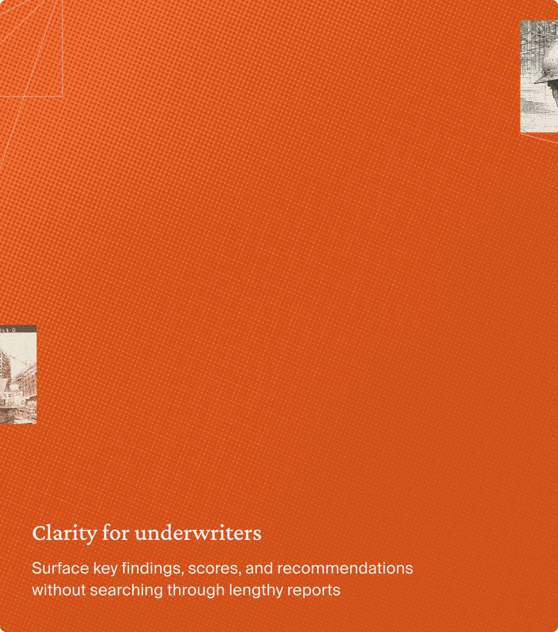 Clarity for underwriters: Surface key findings, scores, and recommendations without searching through lengthy reports